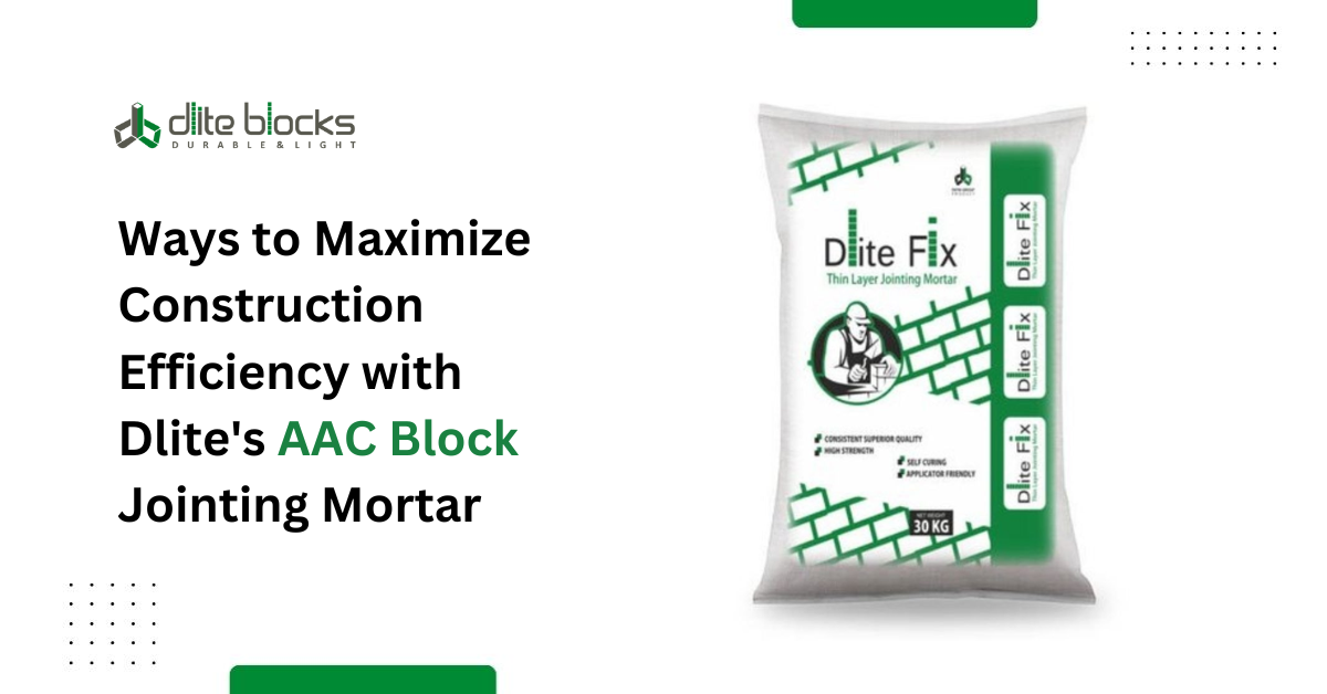 Ways to Maximize Construction Efficiency with Dlite’s AAC Block Jointing Mortar
